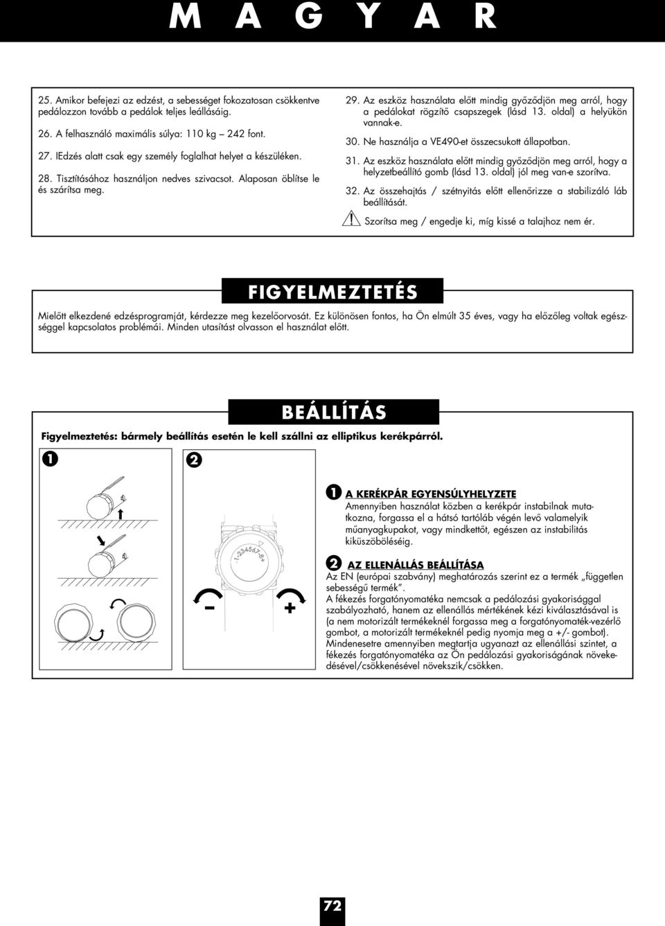 Az eszköz használata előtt mindig győződjön meg arról, hogy a pedálokat rögzítő csapszegek (lásd 13. oldal) a helyükön vannak-e. 30. Ne használja a VE490-et összecsukott állapotban. 31.