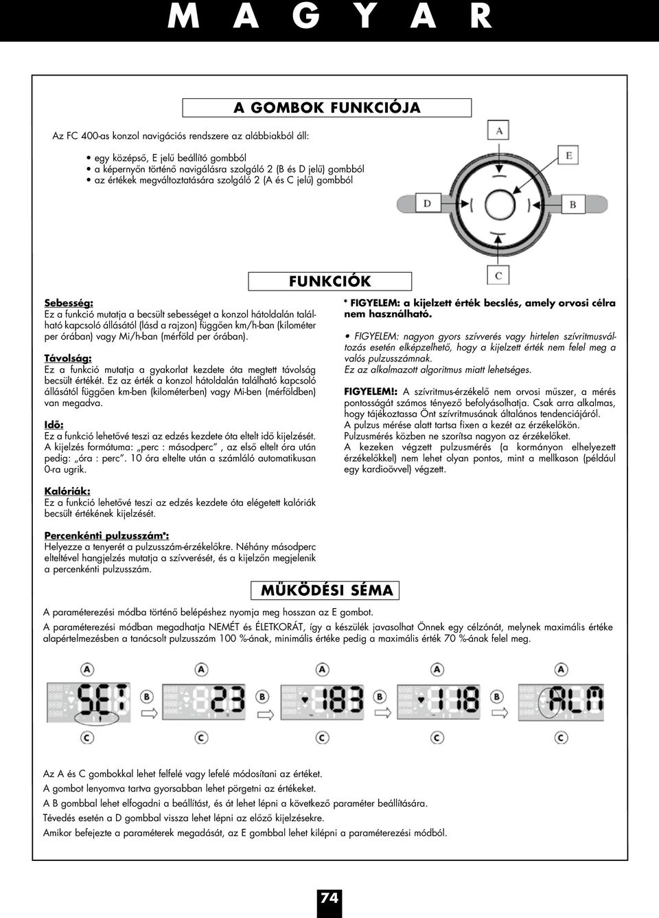 km/h-ban (kilométer per órában) vagy Mi/h-ban (mérföld per órában). Távolság: Ez a funkció mutatja a gyakorlat kezdete óta megtett távolság becsült értékét.