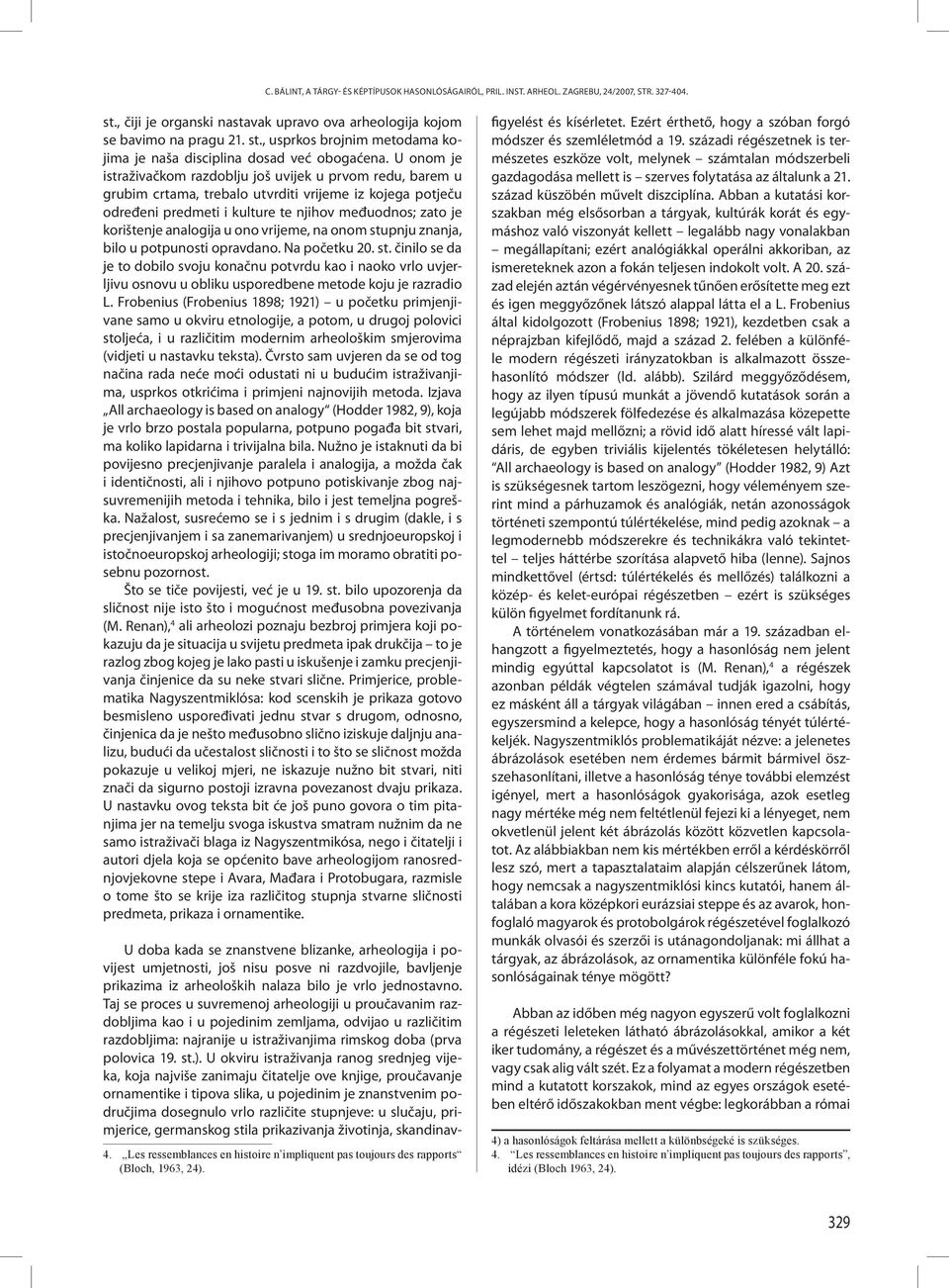 analogija u ono vrijeme, na onom stupnju znanja, bilo u potpunosti opravdano. Na početku 20. st. činilo se da je to dobilo svoju konačnu potvrdu kao i naoko vrlo uvjerljivu osnovu u obliku usporedbene metode koju je razradio L.