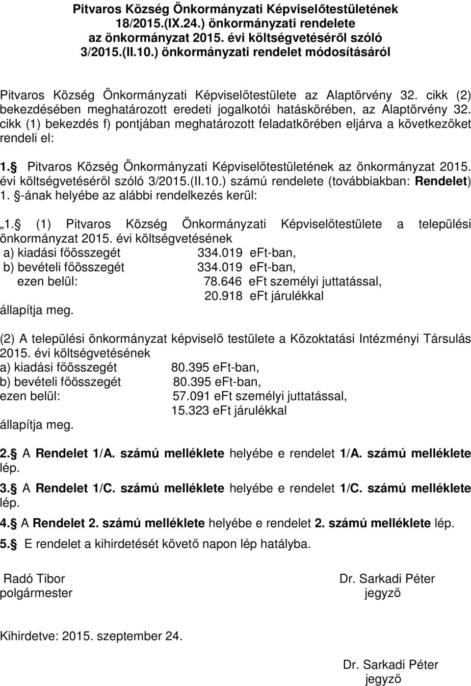 cikk (1) bekezdés f) pontjában meghatározott feladatkörében eljárva a következőket rendeli el: 1. Pitvaros Község Önkormányzati Képviselőtestületének az önkormányzat 2015.