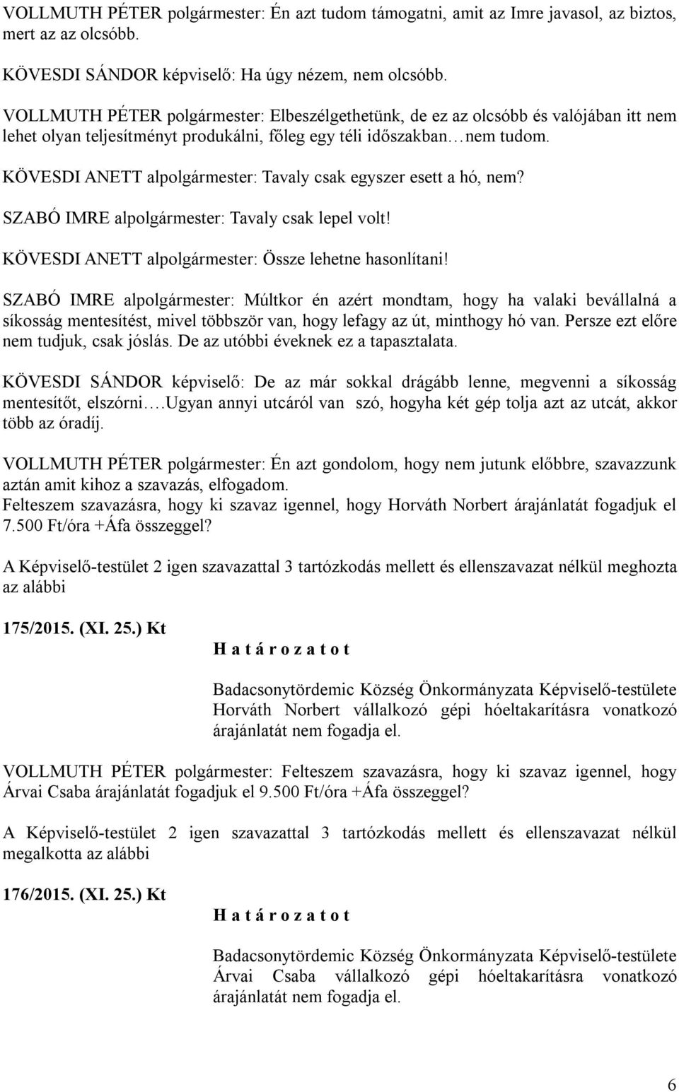 KÖVESDI ANETT alpolgármester: Tavaly csak egyszer esett a hó, nem? SZABÓ IMRE alpolgármester: Tavaly csak lepel volt! KÖVESDI ANETT alpolgármester: Össze lehetne hasonlítani!