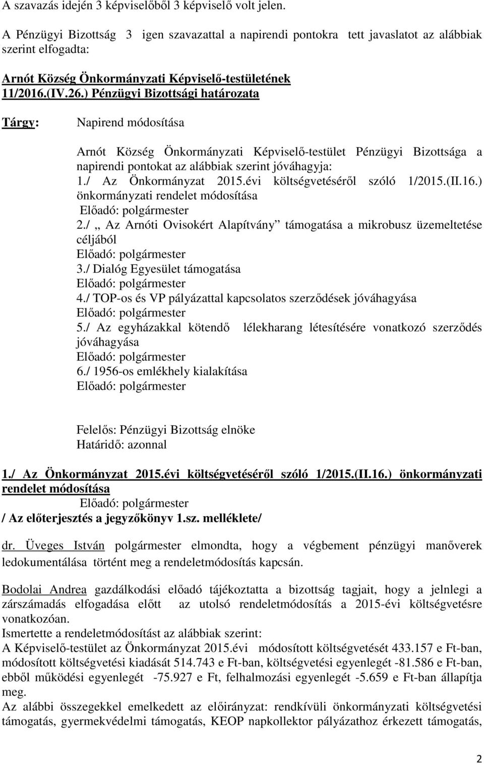 évi költségvetéséről szóló 1/2015.(II.16.) önkormányzati rendelet módosítása 2./ Az Arnóti Ovisokért Alapítvány támogatása a mikrobusz üzemeltetése céljából 3./ Dialóg Egyesület támogatása 4.