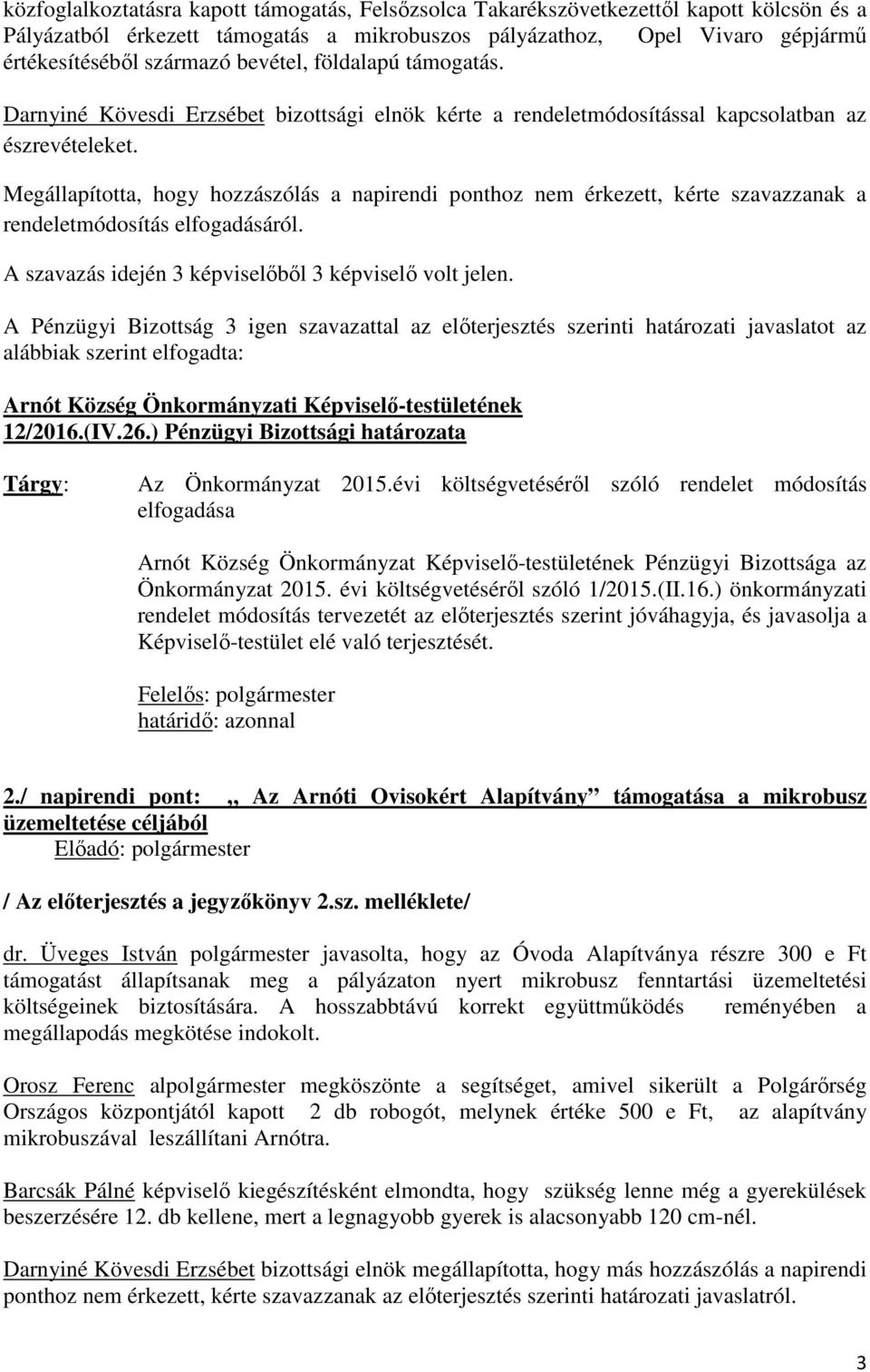 Megállapította, hogy hozzászólás a napirendi ponthoz nem érkezett, kérte szavazzanak a rendeletmódosítás elfogadásáról. i Képviselő-testületének 12/2016.(IV.26.