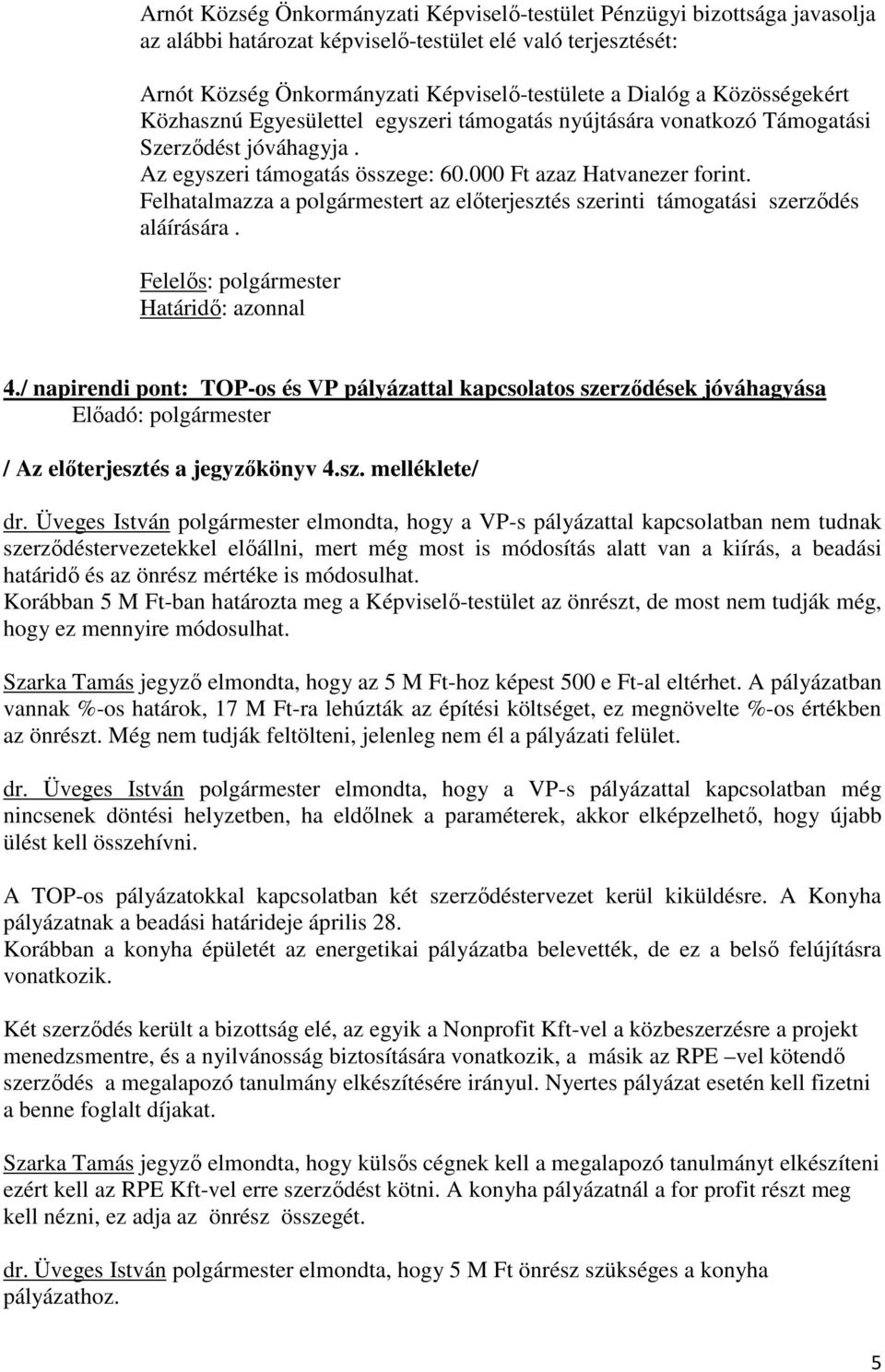 Felhatalmazza a polgármestert az előterjesztés szerinti támogatási szerződés aláírására. 4.