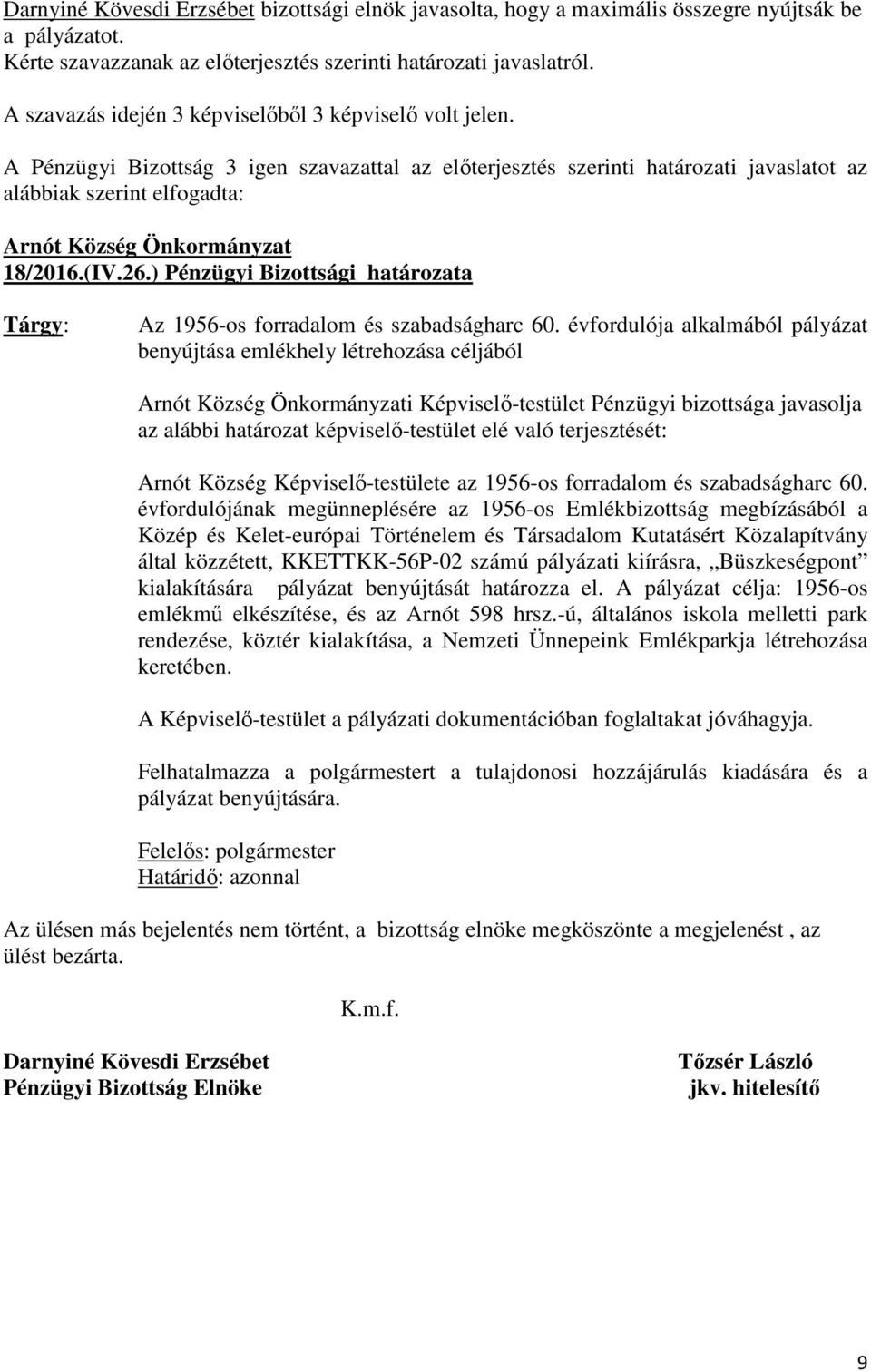 évfordulója alkalmából pályázat benyújtása emlékhely létrehozása céljából i Képviselő-testület Pénzügyi bizottsága javasolja az alábbi határozat képviselő-testület elé való terjesztését: Arnót Község