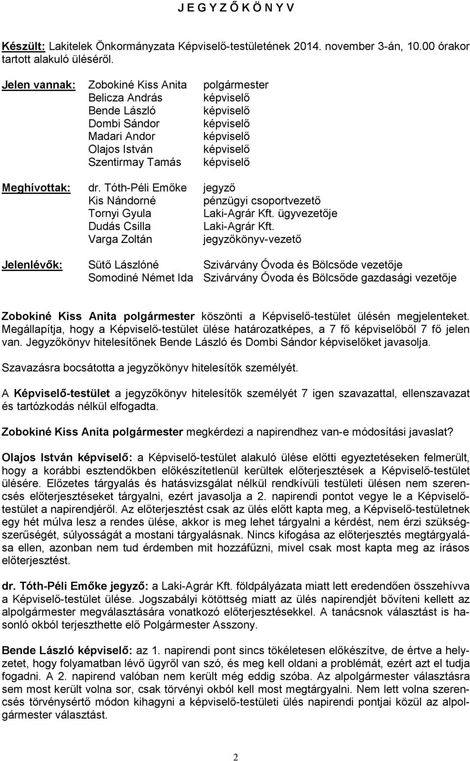 Meghívottak: dr. Tóth-Péli Emőke jegyző Kis Nándorné pénzügyi csoportvezető Tornyi Gyula Laki-Agrár Kft. ügyvezetője Dudás Csilla Laki-Agrár Kft.