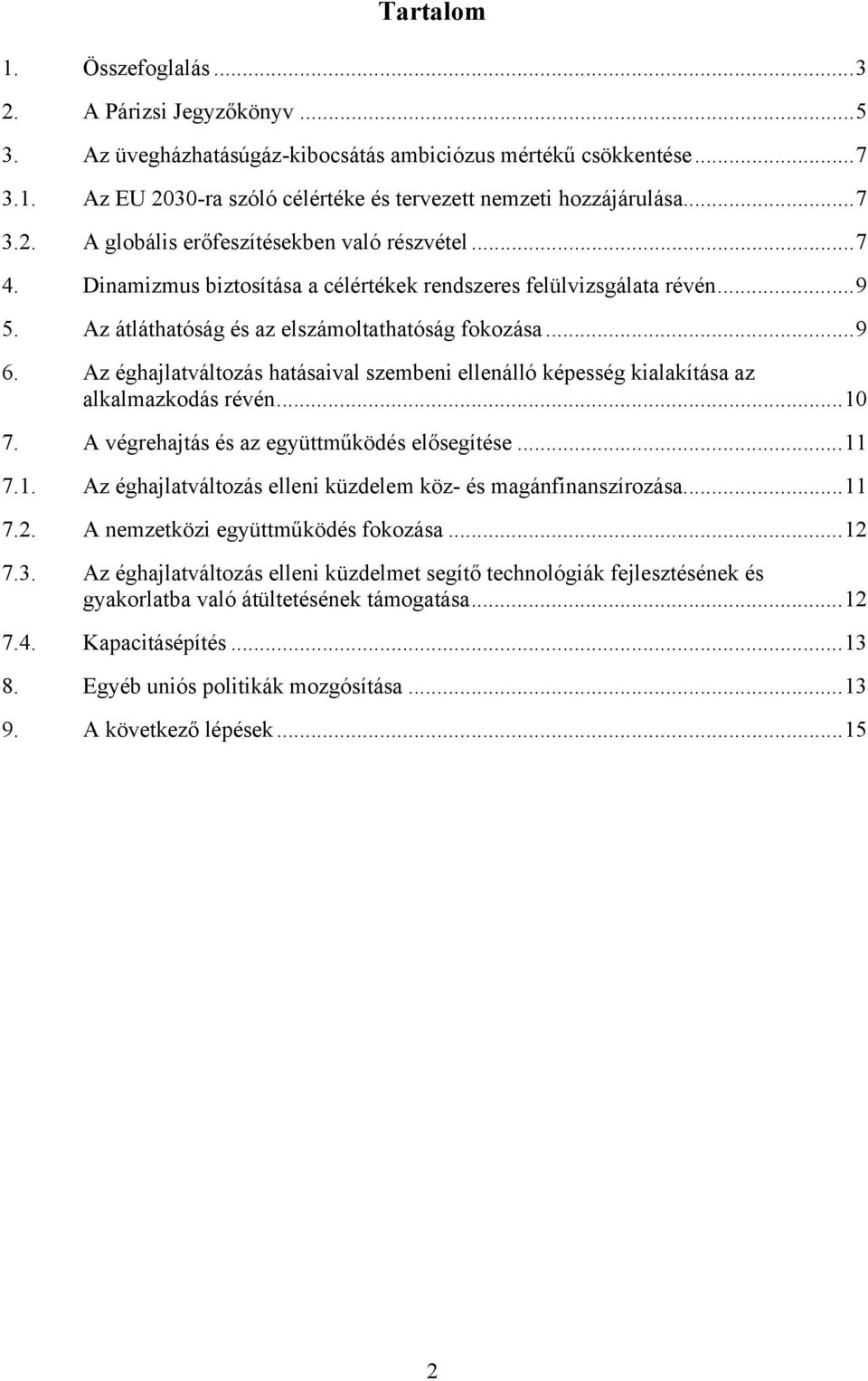 Az éghajlatváltozás hatásaival szembeni ellenálló képesség kialakítása az alkalmazkodás révén...10 7. A végrehajtás és az együttműködés elősegítése...11 7.1. Az éghajlatváltozás elleni küzdelem köz- és magánfinanszírozása.
