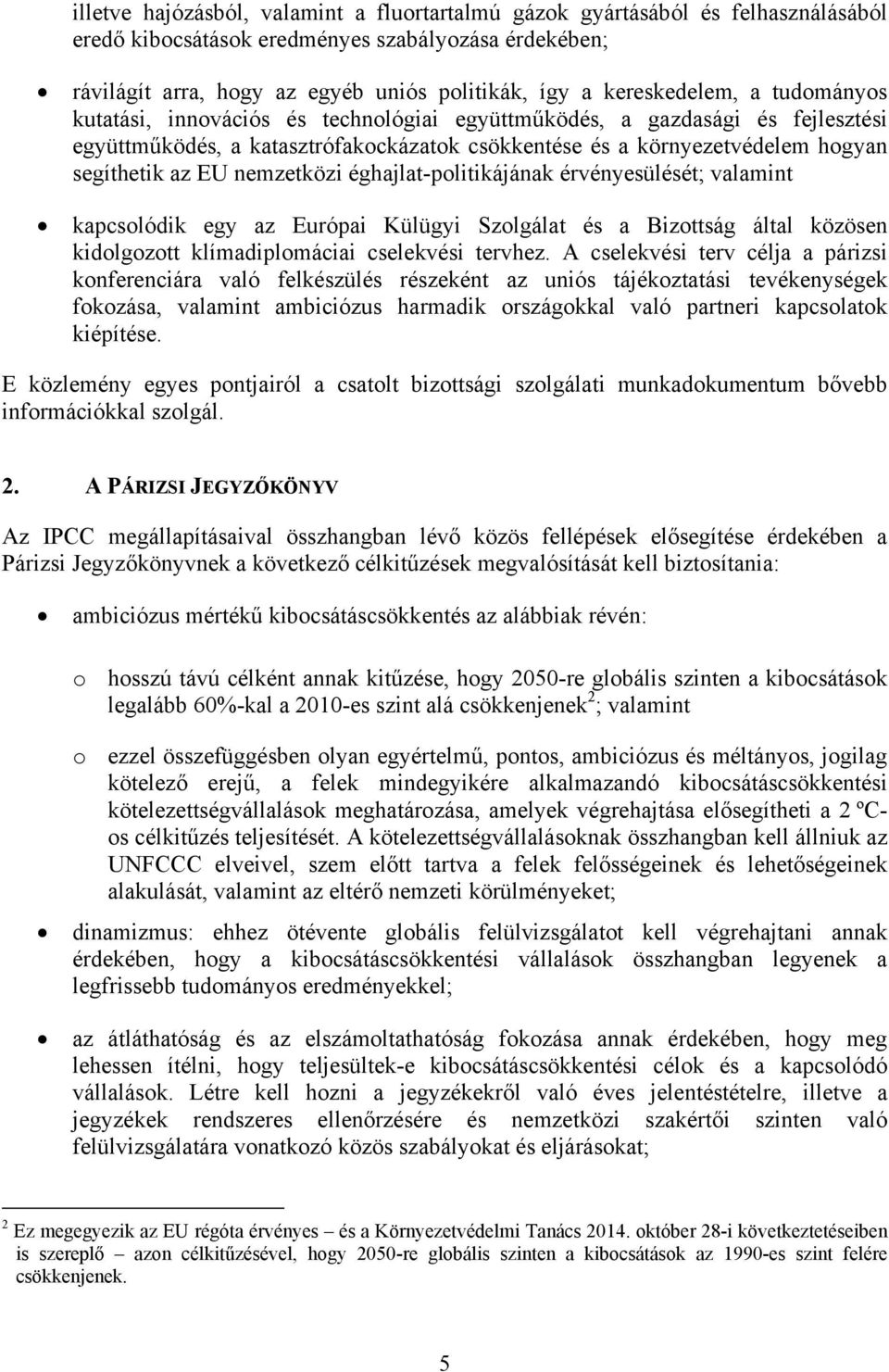 EU nemzetközi éghajlat-politikájának érvényesülését; valamint kapcsolódik egy az Európai Külügyi Szolgálat és a Bizottság által közösen kidolgozott klímadiplomáciai cselekvési tervhez.