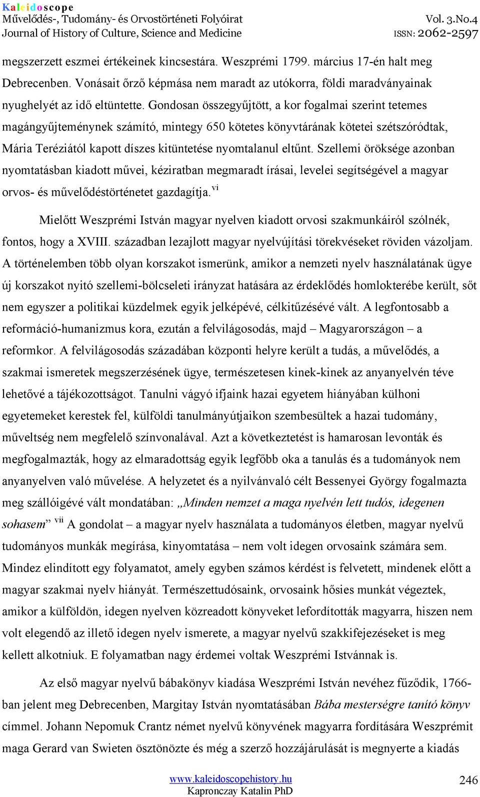 eltűnt. Szellemi öröksége azonban nyomtatásban kiadott művei, kéziratban megmaradt írásai, levelei segítségével a magyar orvos- és művelődéstörténetet gazdagítja.