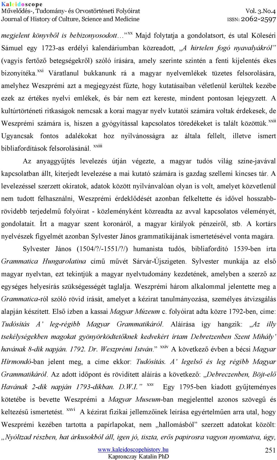 xxi Váratlanul bukkanunk rá a magyar nyelvemlékek tüzetes felsorolására, amelyhez Weszprémi azt a megjegyzést fűzte, hogy kutatásaiban véletlenül kerültek kezébe ezek az értékes nyelvi emlékek, és