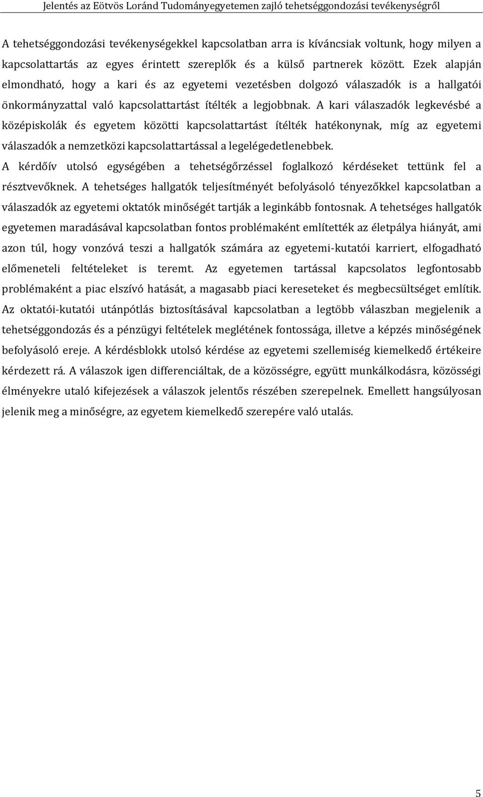 A kari válaszadók legkevésbé a középiskolák és egyetem közötti kapcsolattartást ítélték hatékonynak, míg az egyetemi válaszadók a nemzetközi kapcsolattartással a legelégedetlenebbek.