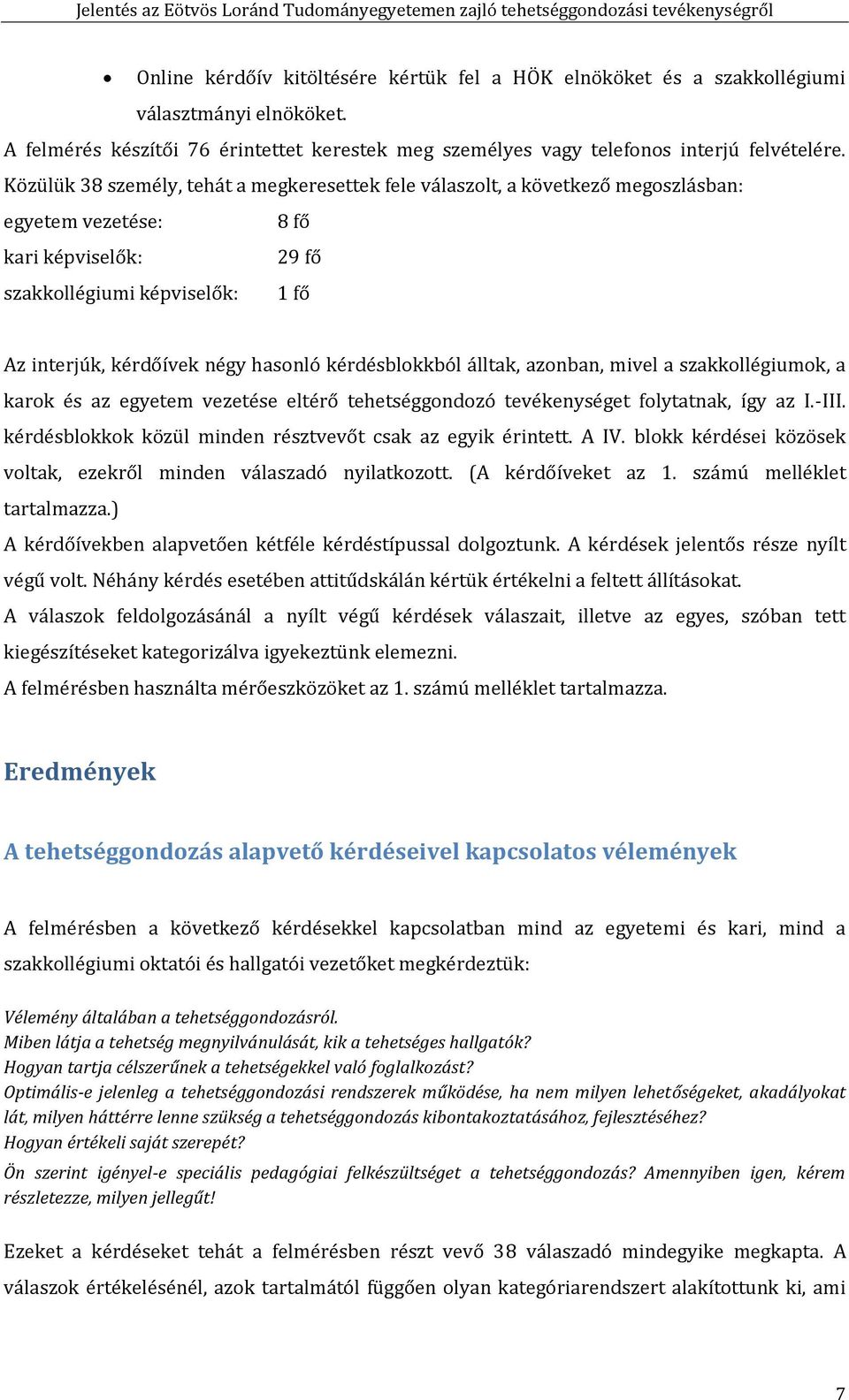 kérdésblokkból álltak, azonban, mivel a szakkollégiumok, a karok és az egyetem vezetése eltérő tehetséggondozó tevékenységet folytatnak, így az I.-III.