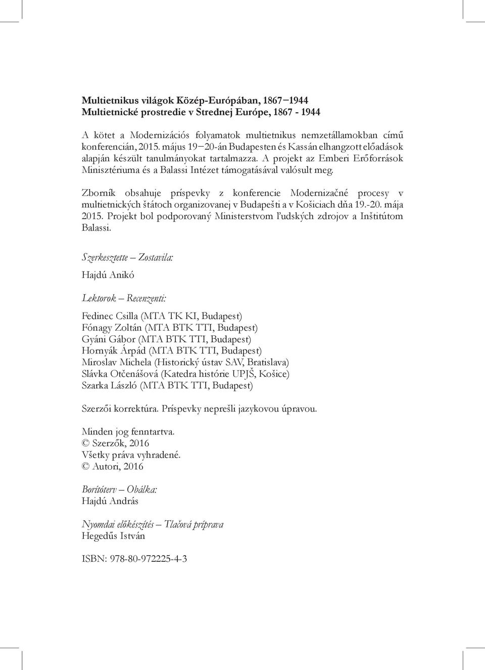 Zborník obsahuje príspevky z konferencie Modernizačné procesy v multietnických štátoch organizovanej v Budapešti a v Košiciach dňa 19.-20. mája 2015.