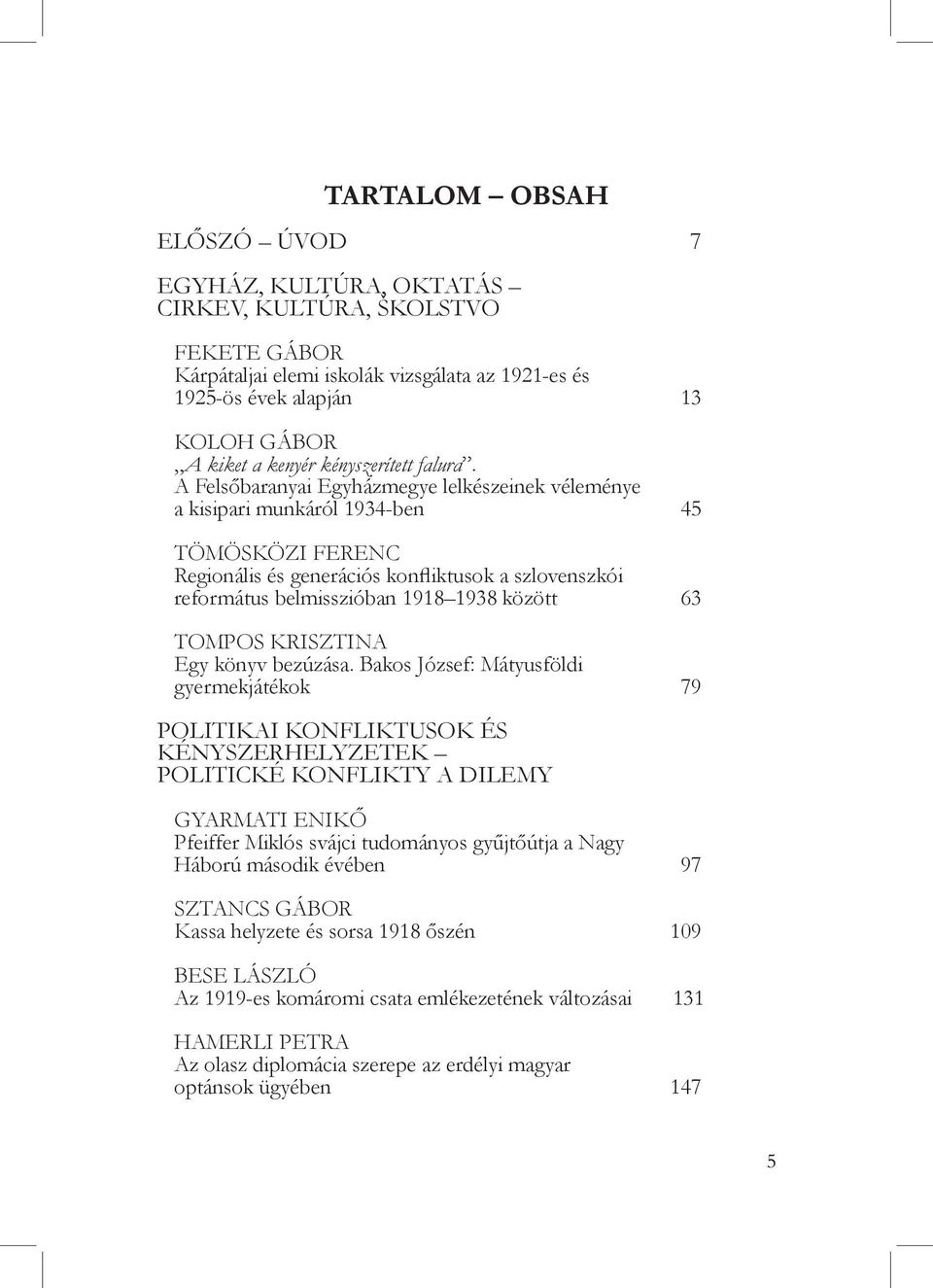 A Felsőbaranyai Egyházmegye lelkészeinek véleménye a kisipari munkáról 1934-ben 45 TÖMÖSKÖZI FERENC Regionális és generációs konfliktusok a szlovenszkói református belmisszióban 1918 1938 között 63