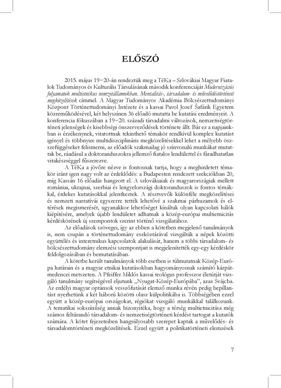 A Magyar Tudományos Akadémia Bölcsészettudományi Központ Történettudományi Intézete és a kassai Pavol Jozef Šafárik Egyetem közreműködésével, két helyszínen 36 előadó mutatta be kutatási eredményeit.