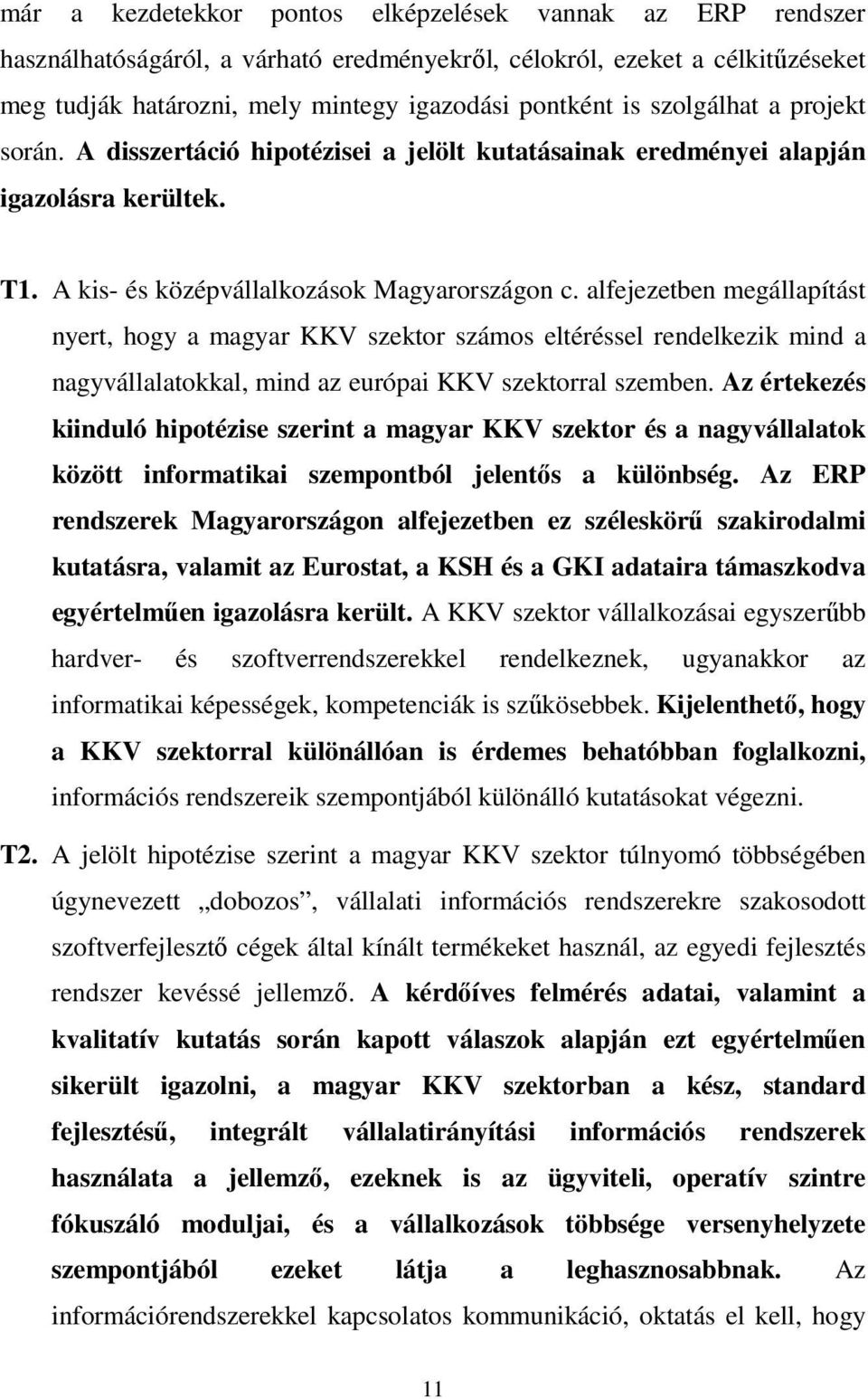 alfejezetben megállapítást nyert, hogy a magyar KKV szektor számos eltéréssel rendelkezik mind a nagyvállalatokkal, mind az európai KKV szektorral szemben.