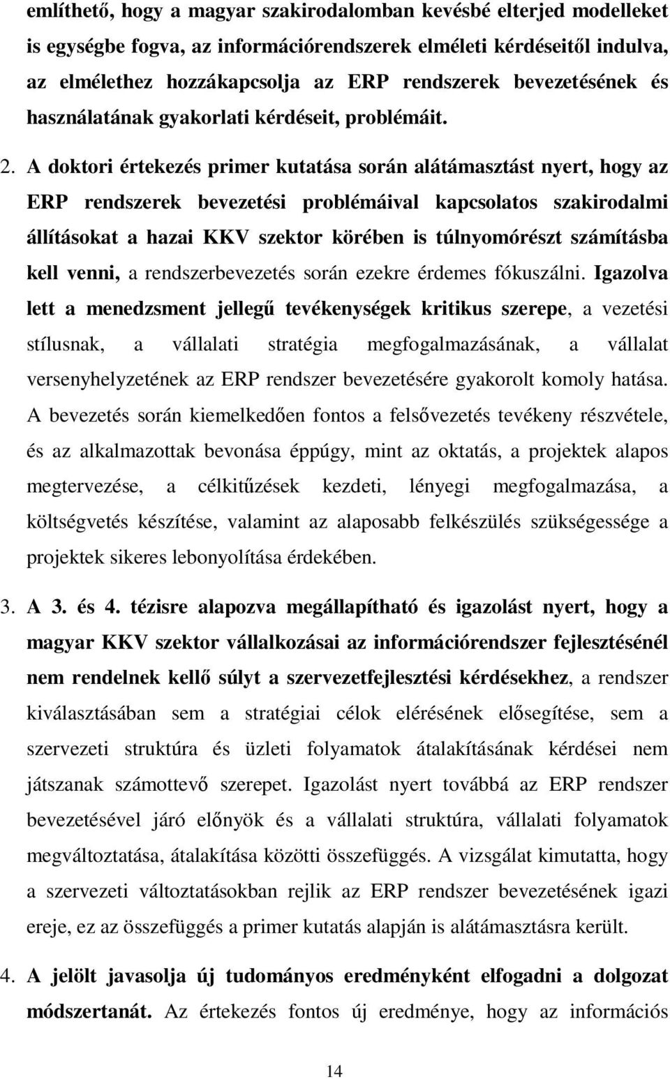 A doktori értekezés primer kutatása során alátámasztást nyert, hogy az ERP rendszerek bevezetési problémáival kapcsolatos szakirodalmi állításokat a hazai KKV szektor körében is túlnyomórészt