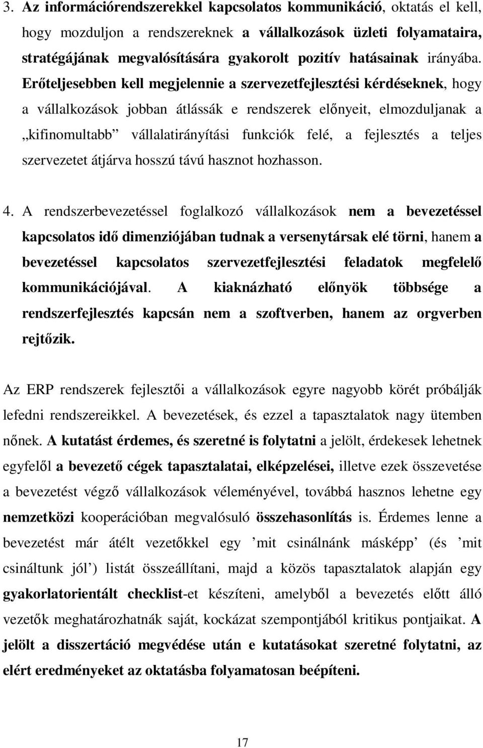 Erıteljesebben kell megjelennie a szervezetfejlesztési kérdéseknek, hogy a vállalkozások jobban átlássák e rendszerek elınyeit, elmozduljanak a kifinomultabb vállalatirányítási funkciók felé, a