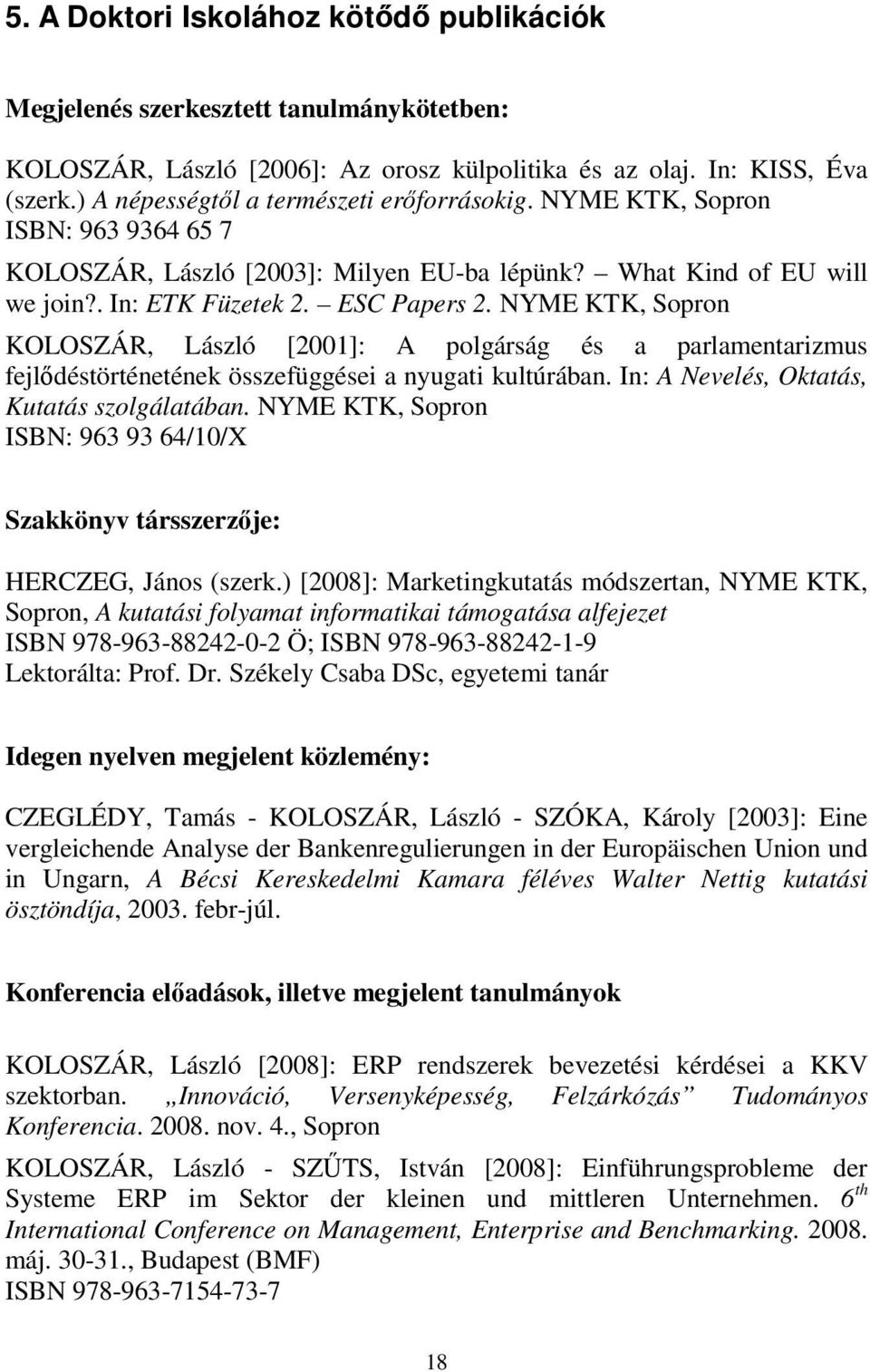 NYME KTK, Sopron KOLOSZÁR, László [2001]: A polgárság és a parlamentarizmus fejlıdéstörténetének összefüggései a nyugati kultúrában. In: A Nevelés, Oktatás, Kutatás szolgálatában.