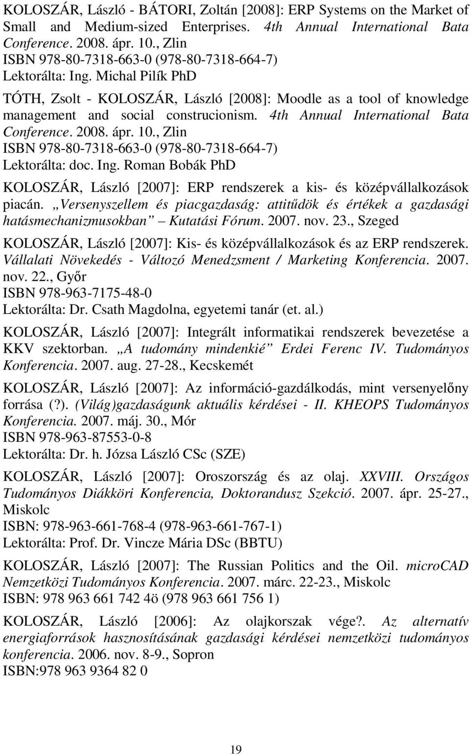 4th Annual International Bata Conference. 2008. ápr. 10., Zlin ISBN 978-80-7318-663-0 (978-80-7318-664-7) Lektorálta: doc. Ing.