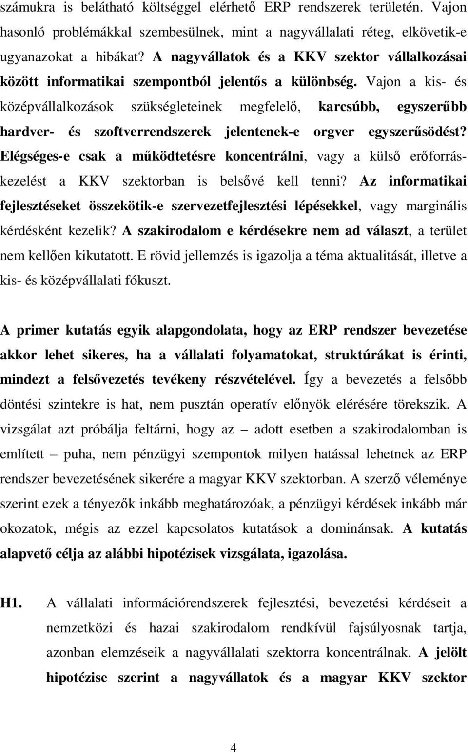 Vajon a kis- és középvállalkozások szükségleteinek megfelelı, karcsúbb, egyszerőbb hardver- és szoftverrendszerek jelentenek-e orgver egyszerősödést?