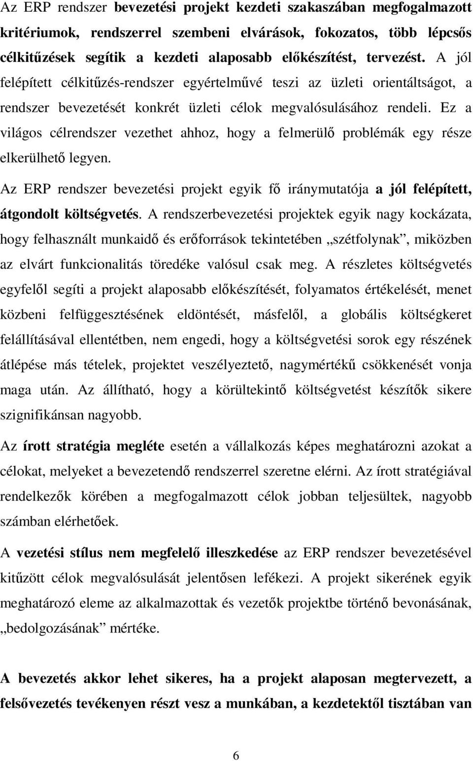 Ez a világos célrendszer vezethet ahhoz, hogy a felmerülı problémák egy része elkerülhetı legyen. Az ERP rendszer bevezetési projekt egyik fı iránymutatója a jól felépített, átgondolt költségvetés.