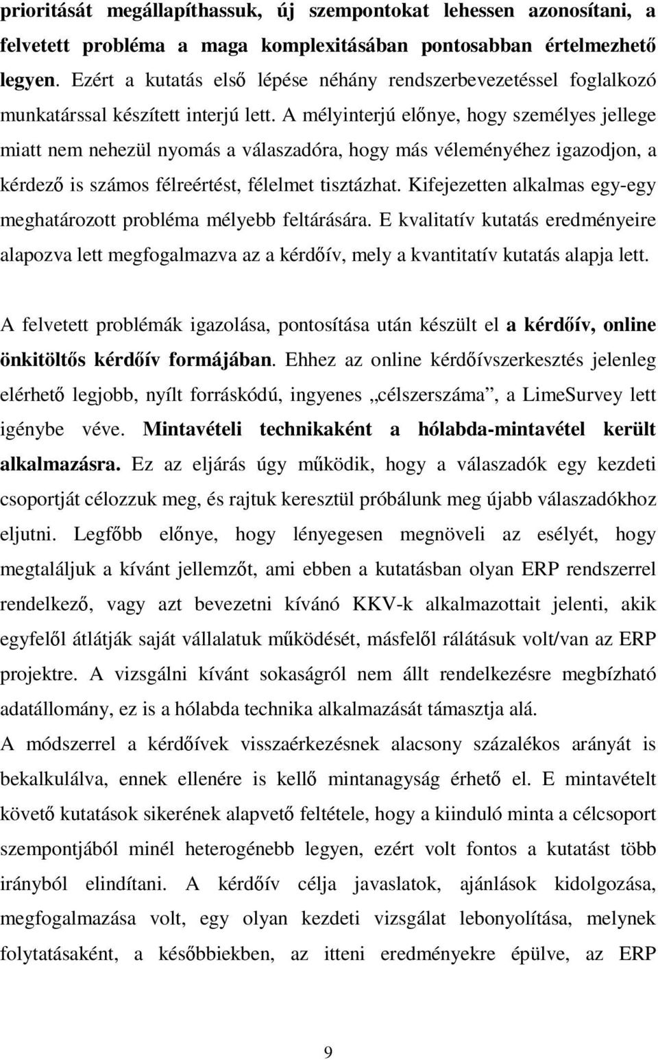 A mélyinterjú elınye, hogy személyes jellege miatt nem nehezül nyomás a válaszadóra, hogy más véleményéhez igazodjon, a kérdezı is számos félreértést, félelmet tisztázhat.