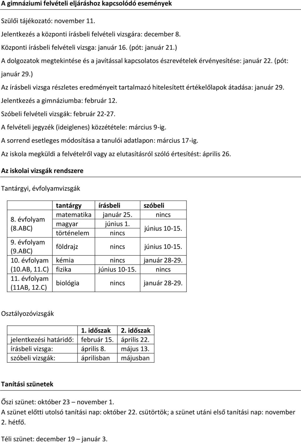 ) Az írásbeli vizsga részletes eredményeit tartalmazó hitelesített értékelőlapok átadása: január 29. Jelentkezés a gimnáziumba: február 12. Szóbeli felvételi vizsgák: február 22-27.