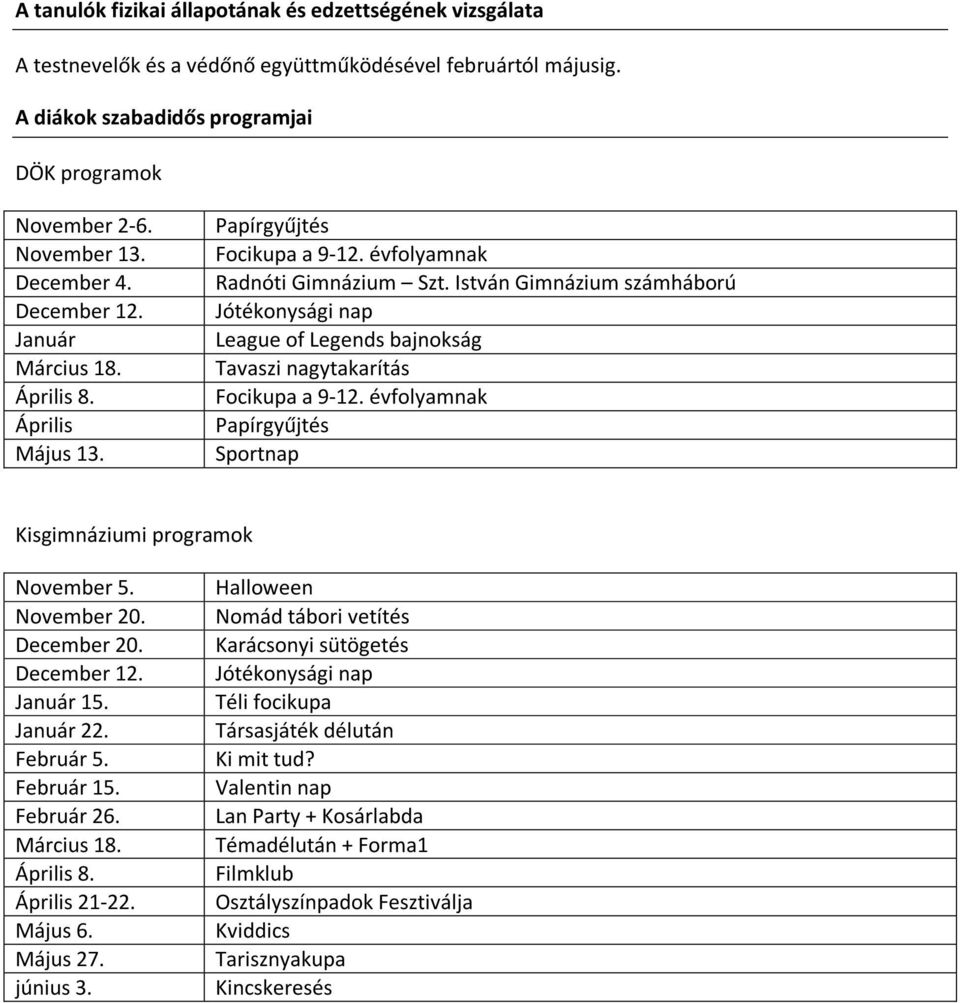 István Gimnázium számháború Jótékonysági nap League of Legends bajnokság Tavaszi nagytakarítás Focikupa a 9-12. nak Papírgyűjtés Sportnap Kisgimnáziumi programok November 5. November 20. December 20.