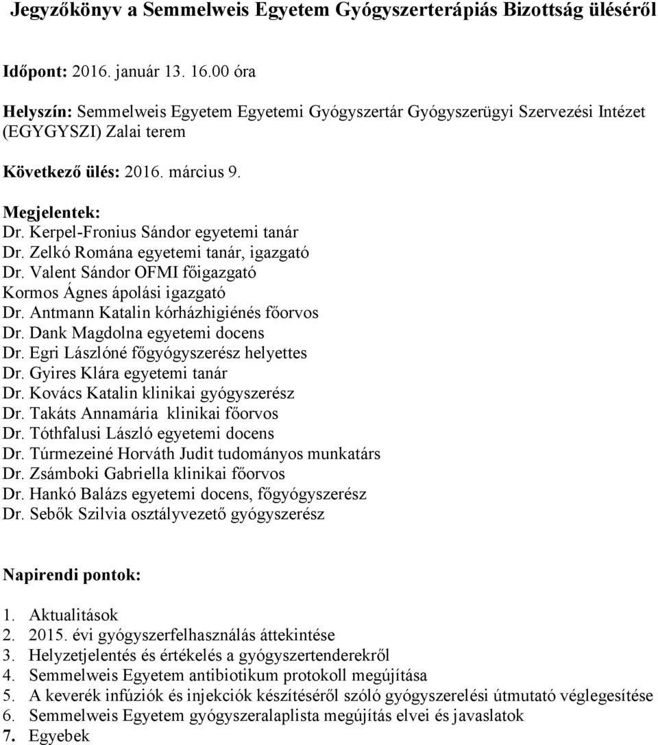 Kerpel-Fronius Sándor egyetemi tanár Dr. Zelkó Romána egyetemi tanár, igazgató Dr. Valent Sándor OFMI főigazgató Kormos Ágnes ápolási igazgató Dr. Antmann Katalin kórházhigiénés főorvos Dr.