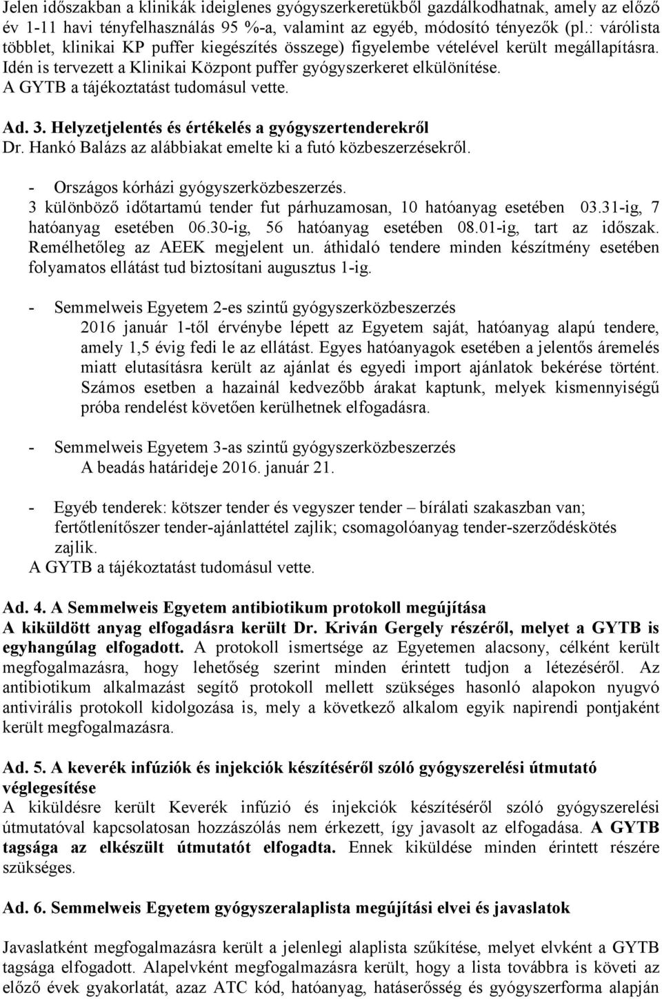 A GYTB a tájékoztatást tudomásul vette. Ad. 3. Helyzetjelentés és értékelés a gyógyszertenderekről Dr. Hankó Balázs az alábbiakat emelte ki a futó közbeszerzésekről.