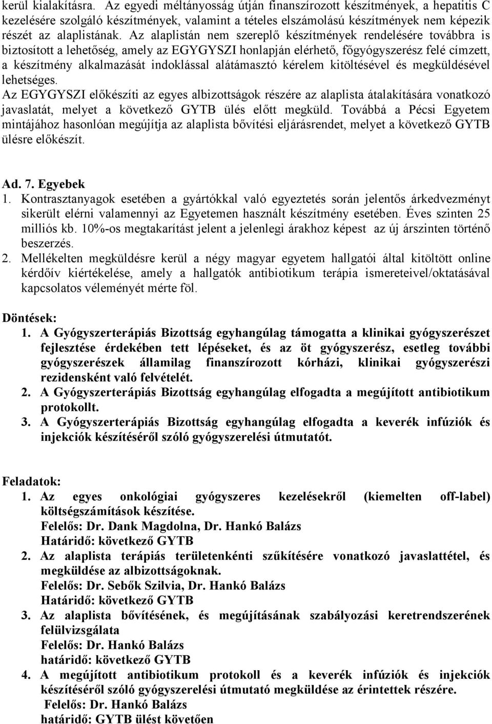 Az alaplistán nem szereplő készítmények rendelésére továbbra is biztosított a lehetőség, amely az EGYGYSZI honlapján elérhető, főgyógyszerész felé címzett, a készítmény alkalmazását indoklással