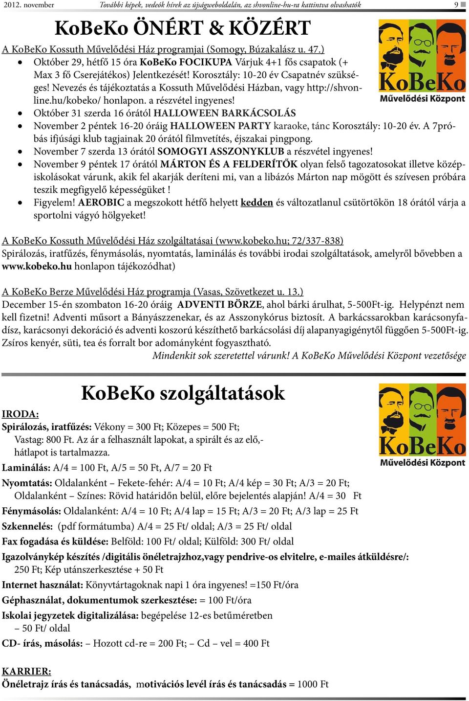 Nevezés és tájékoztatás a Kossuth Művelődési Házban, vagy http://shvonline.hu/kobeko/ honlapon. a részvétel ingyenes!