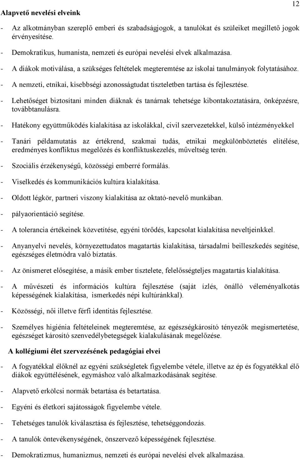 - A nemzeti, etnikai, kisebbségi azonosságtudat tiszteletben tartása és fejlesztése. - Lehetőséget biztosítani minden diáknak és tanárnak tehetsége kibontakoztatására, önképzésre, továbbtanulásra.