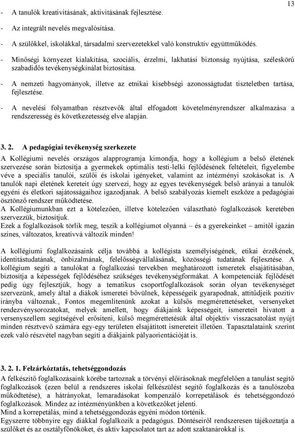 - A nemzeti hagyományok, illetve az etnikai kisebbségi azonosságtudat tiszteletben tartása, fejlesztése.