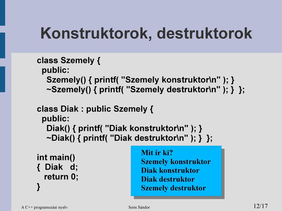 konstruktor\n" ); } ~Diak() { printf( "Diak destruktor\n" ); } int main() { Diak d; return 0; } Mit ír