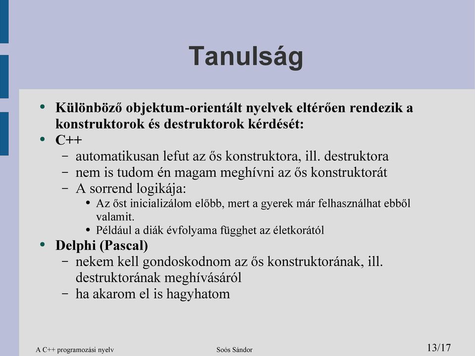 destruktora nem is tudom én magam meghívni az ős konstruktorát A sorrend logikája: Az őst inicializálom előbb, mert a gyerek már