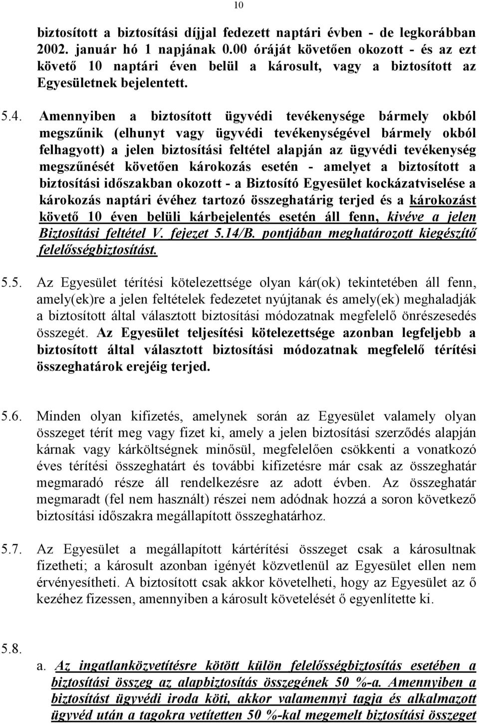 Amennyiben a biztosított ügyvédi tevékenysége bármely okból megszőnik (elhunyt vagy ügyvédi tevékenységével bármely okból felhagyott) a jelen biztosítási feltétel alapján az ügyvédi tevékenység