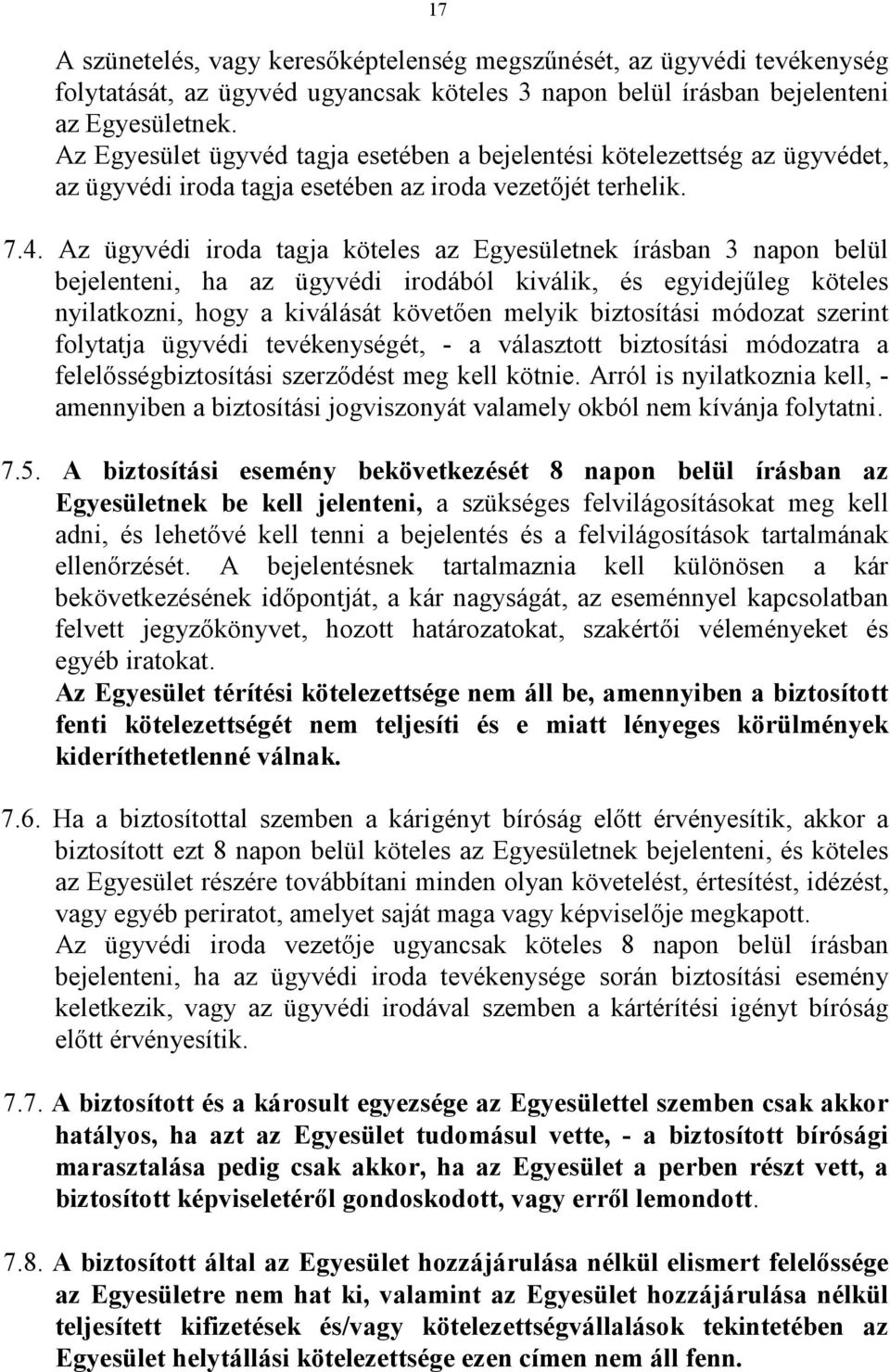 Az ügyvédi iroda tagja köteles az Egyesületnek írásban 3 napon belül bejelenteni, ha az ügyvédi irodából kiválik, és egyidejőleg köteles nyilatkozni, hogy a kiválását követıen melyik biztosítási