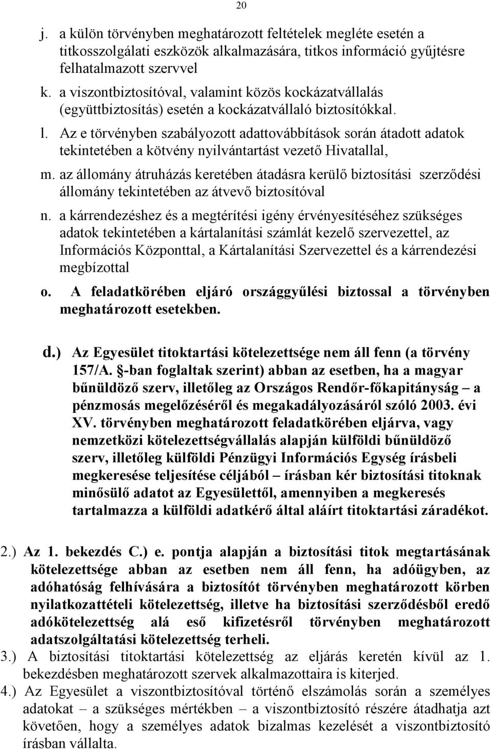 Az e törvényben szabályozott adattovábbítások során átadott adatok tekintetében a kötvény nyilvántartást vezetı Hivatallal, m.