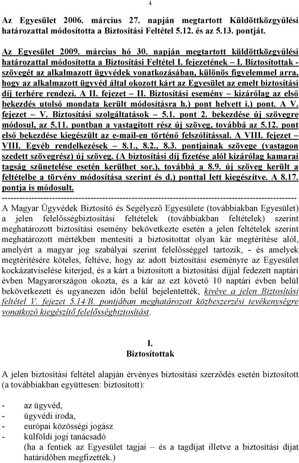 Biztosítottak - szövegét az alkalmazott ügyvédek vonatkozásában, különös figyelemmel arra, hogy az alkalmazott ügyvéd által okozott kárt az Egyesület az emelt biztosítási díj terhére rendezi. A II.