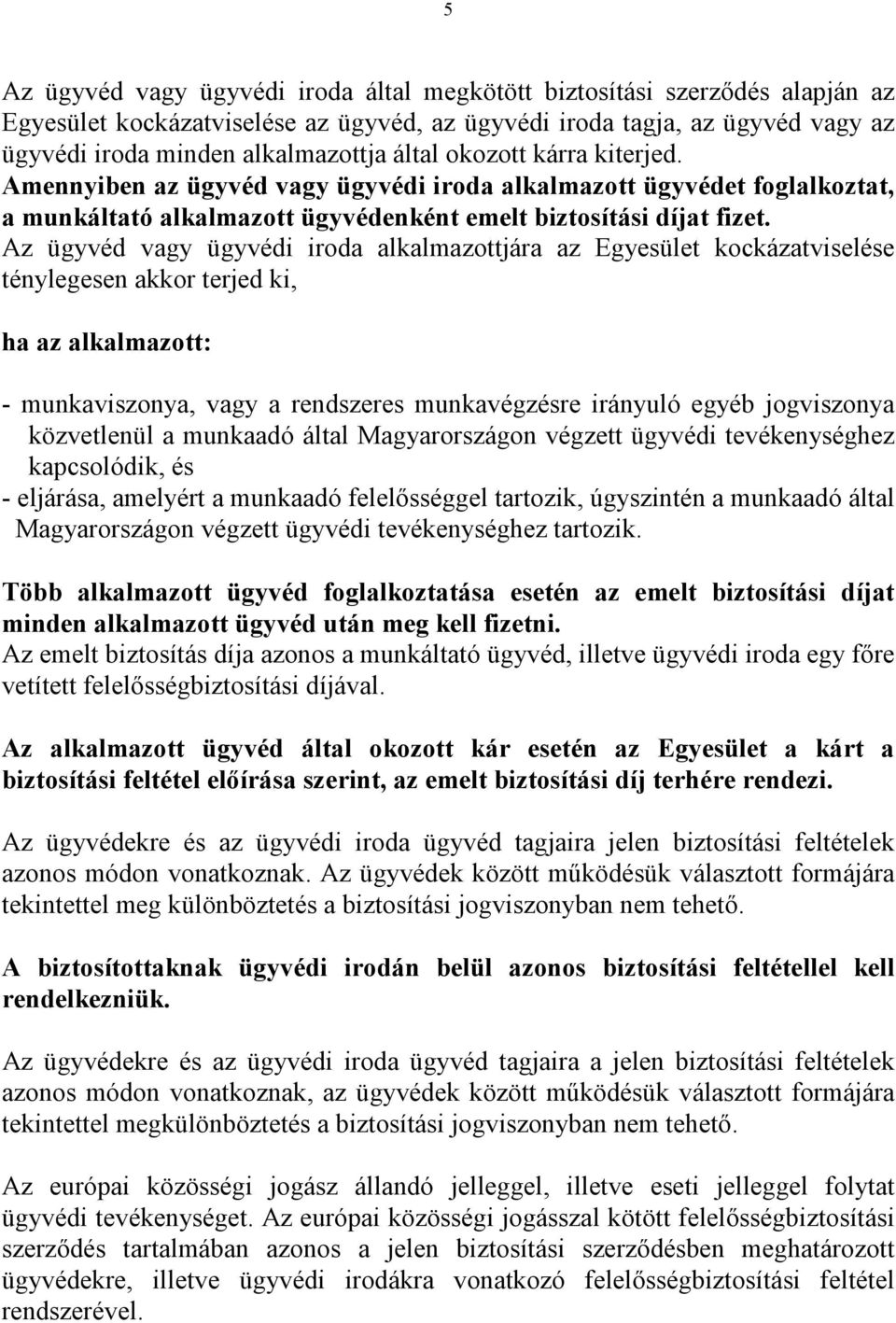 Az ügyvéd vagy ügyvédi iroda alkalmazottjára az Egyesület kockázatviselése ténylegesen akkor terjed ki, ha az alkalmazott: - munkaviszonya, vagy a rendszeres munkavégzésre irányuló egyéb jogviszonya