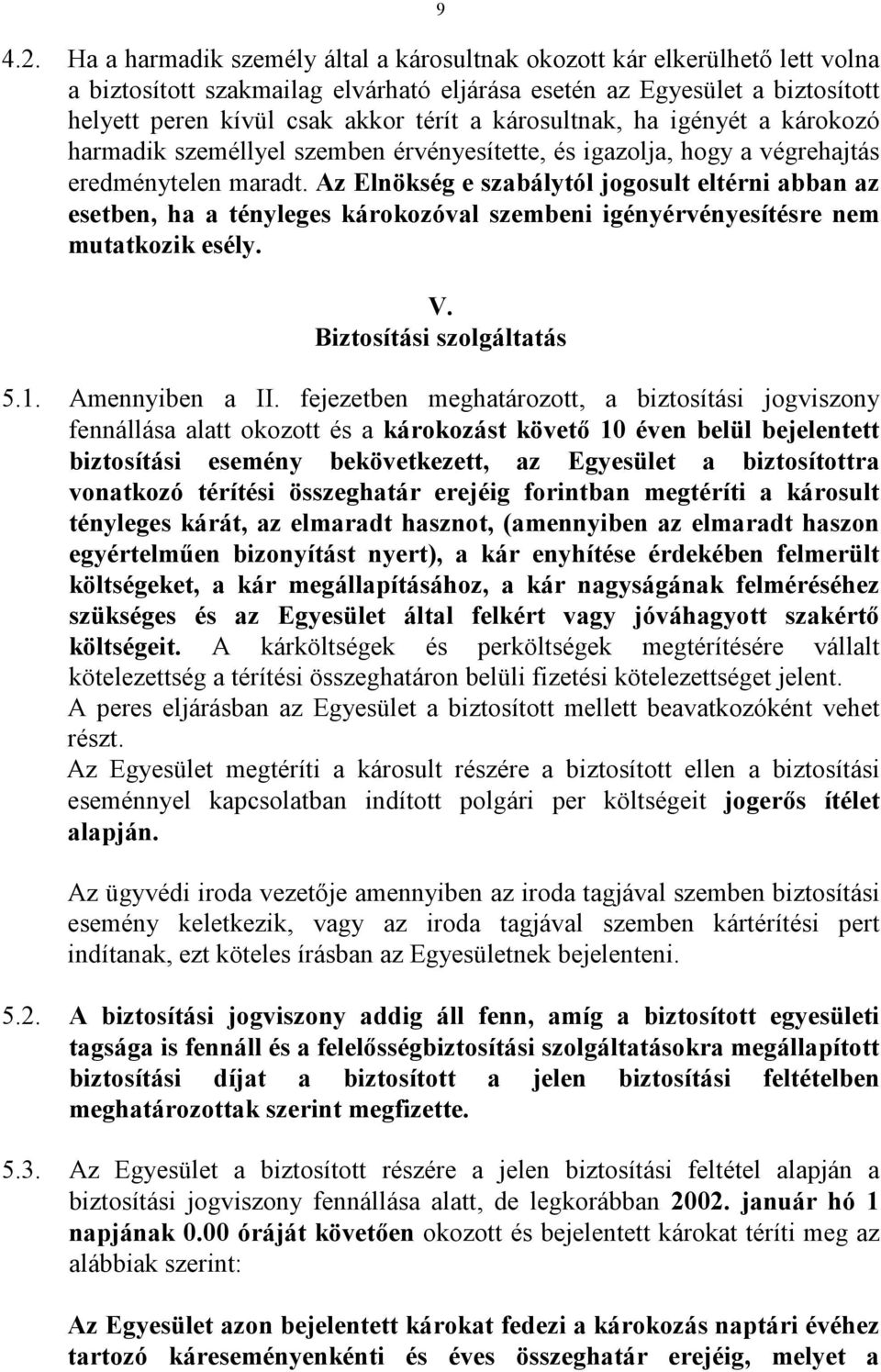 károsultnak, ha igényét a károkozó harmadik személlyel szemben érvényesítette, és igazolja, hogy a végrehajtás eredménytelen maradt.