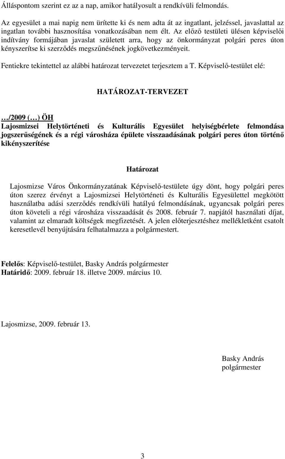 Az elızı testületi ülésen képviselıi indítvány formájában javaslat született arra, hogy az önkormányzat polgári peres úton kényszerítse ki szerzıdés megszőnésének jogkövetkezményeit.