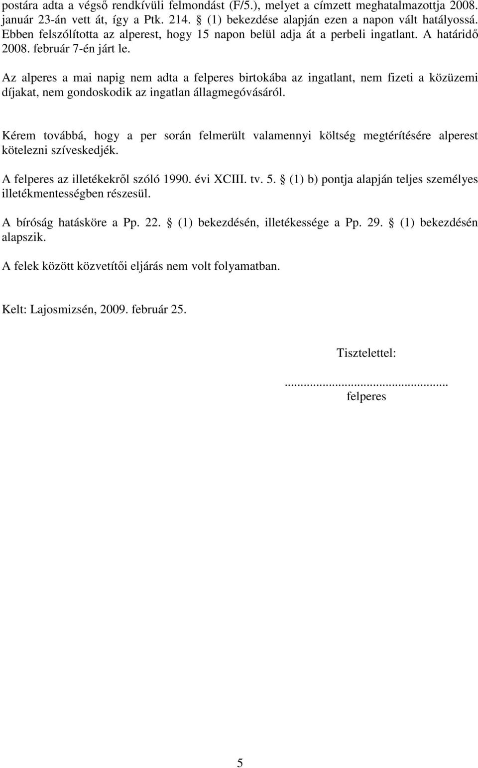 Az alperes a mai napig nem adta a felperes birtokába az ingatlant, nem fizeti a közüzemi díjakat, nem gondoskodik az ingatlan állagmegóvásáról.