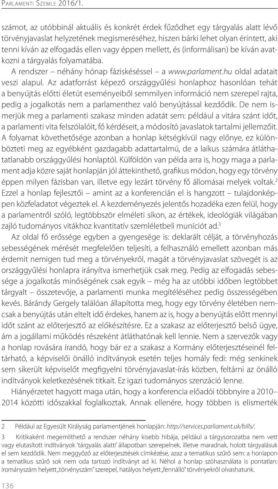 éppen mellett, és (informálisan) be kíván avatkozni a tárgyalás folyamatába. A rendszer néhány hónap fáziskéséssel a www.parlament.hu oldal adatait veszi alapul.