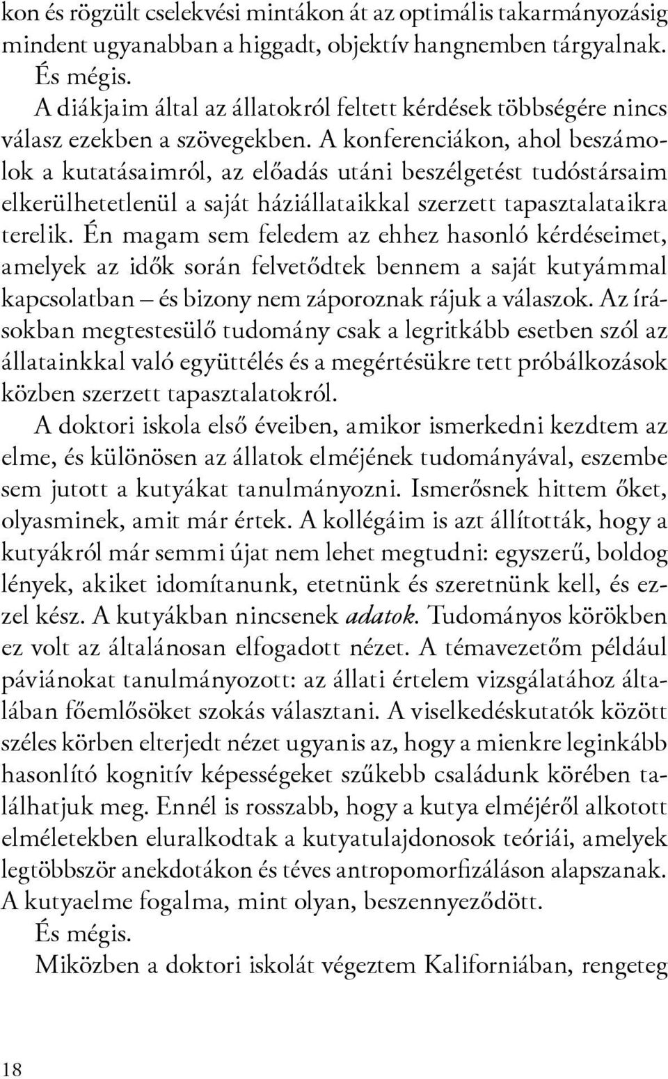 A konferenciákon, ahol beszámolok a kutatásaimról, az előadás utáni beszélgetést tudóstársaim elkerülhetetlenül a saját háziállataikkal szerzett tapasztalataikra terelik.