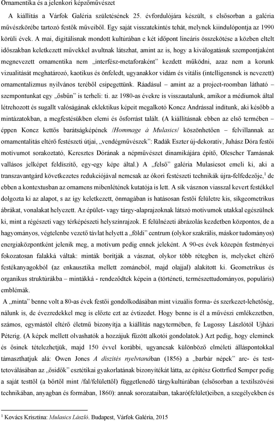 A mai, digitálisnak mondott kultúrában e két időpont lineáris összekötése a közben eltelt időszakban keletkezett művekkel avultnak látszhat, amint az is, hogy a kiválogatásuk szempontjaként