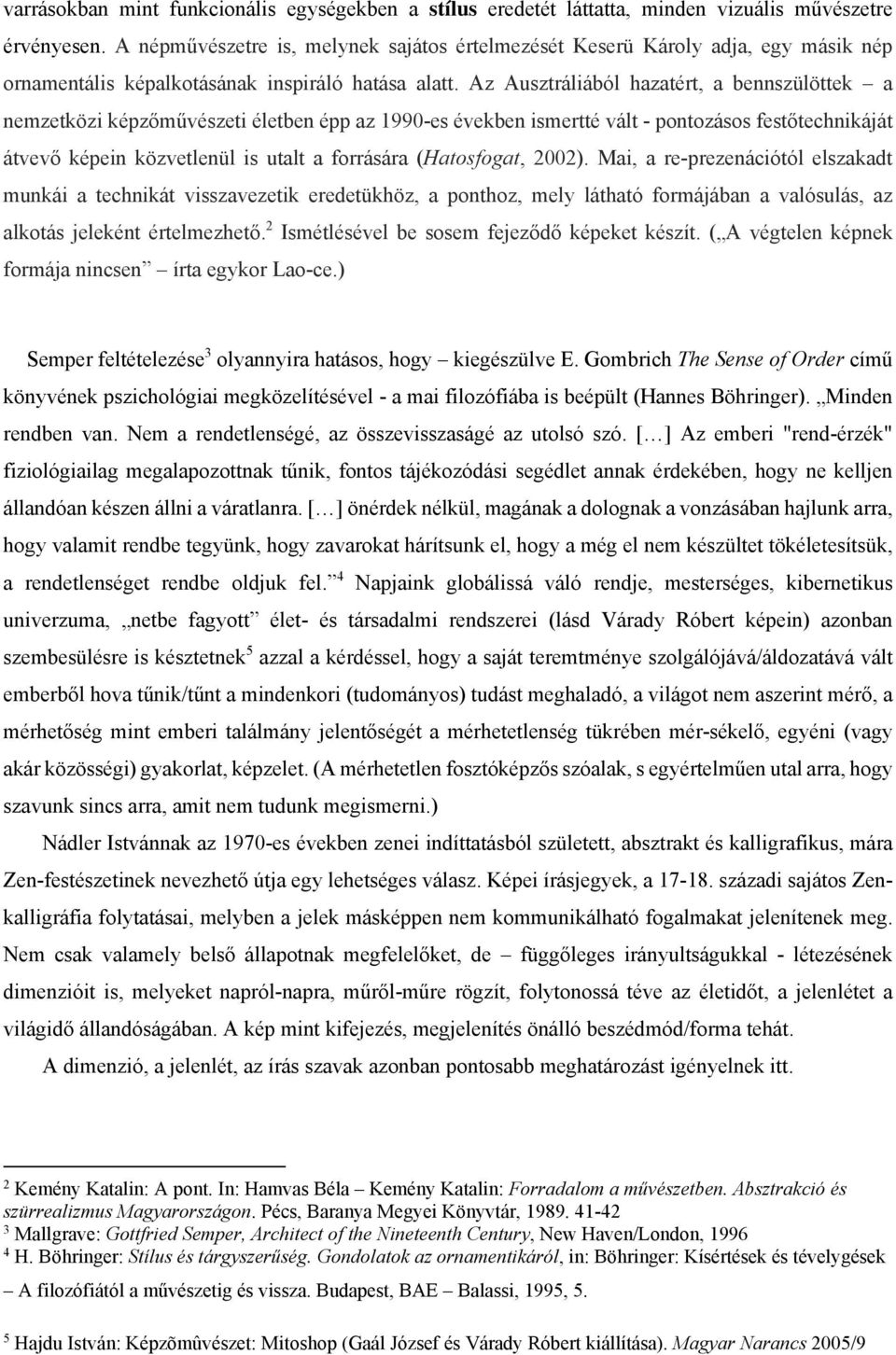 Az Ausztráliából hazatért, a bennszülöttek a nemzetközi képzőművészeti életben épp az 1990-es években ismertté vált - pontozásos festőtechnikáját átvevő képein közvetlenül is utalt a forrására