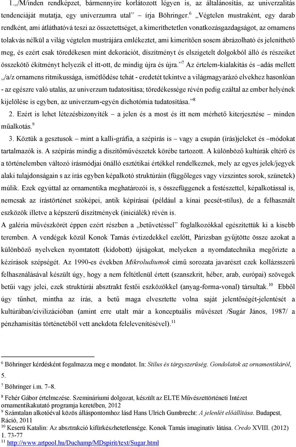 kimerítően sosem ábrázolható és jeleníthető meg, és ezért csak töredékesen mint dekorációt, díszítményt és elszigetelt dolgokból álló és részeiket összekötő ékítményt helyezik el itt-ott, de mindig